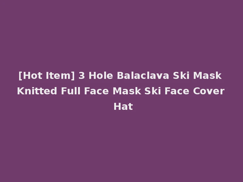 [Hot Item] 3 Hole Balaclava Ski Mask Knitted Full Face Mask Ski Face Cover Hat