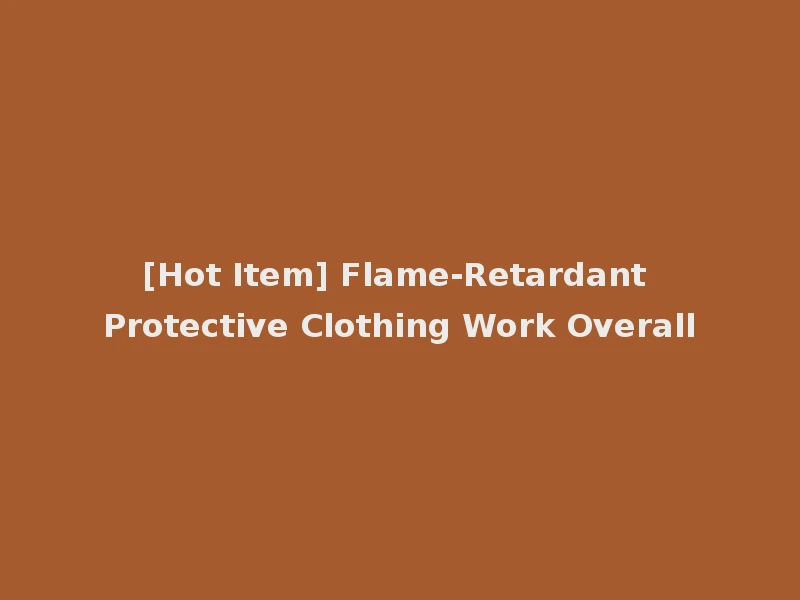 [Hot Item] Flame-Retardant Protective Clothing Work Overall