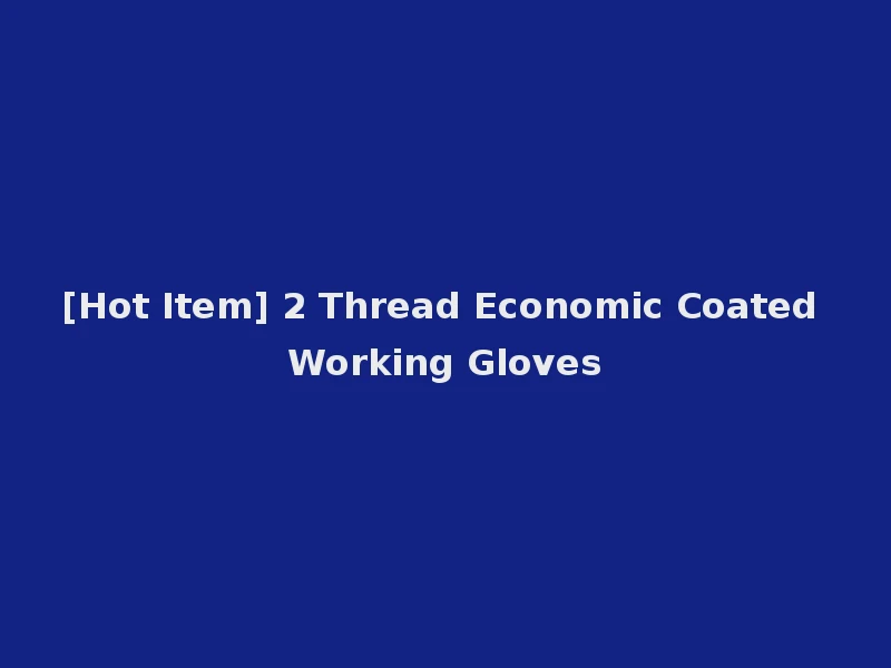 [Hot Item] 2 Thread Economic Coated Working Gloves