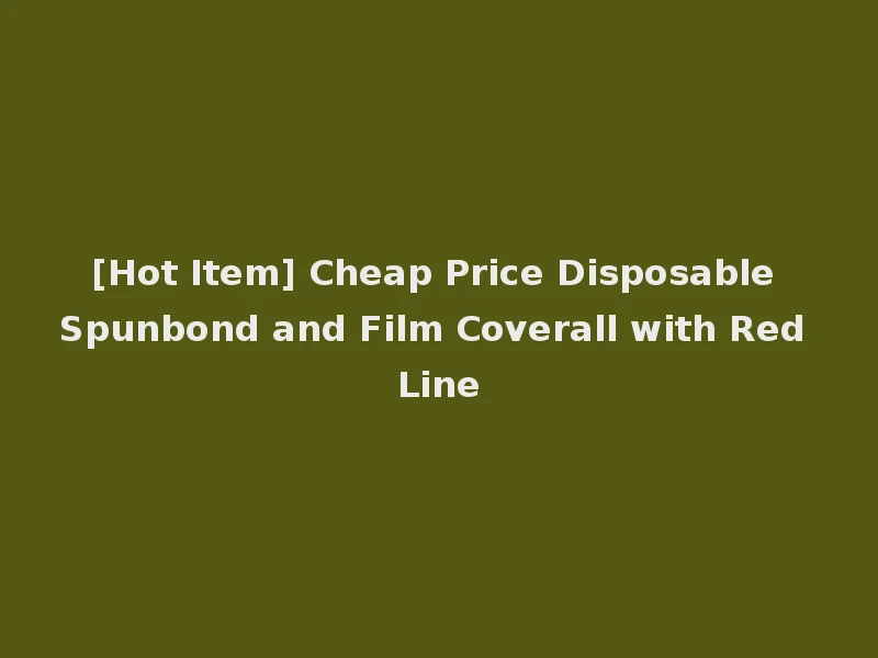 [Hot Item] Cheap Price Disposable Spunbond and Film Coverall with Red Line