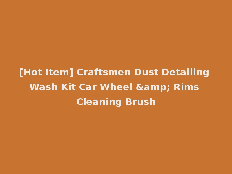 [Hot Item] Craftsmen Dust Detailing Wash Kit Car Wheel & Rims Cleaning Brush