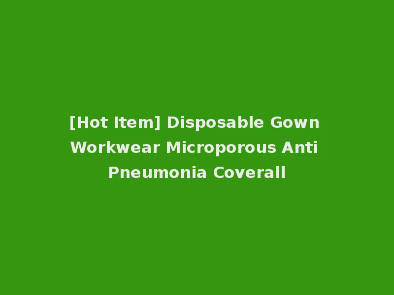 [Hot Item] Disposable Gown Workwear Microporous Anti Pneumonia Coverall