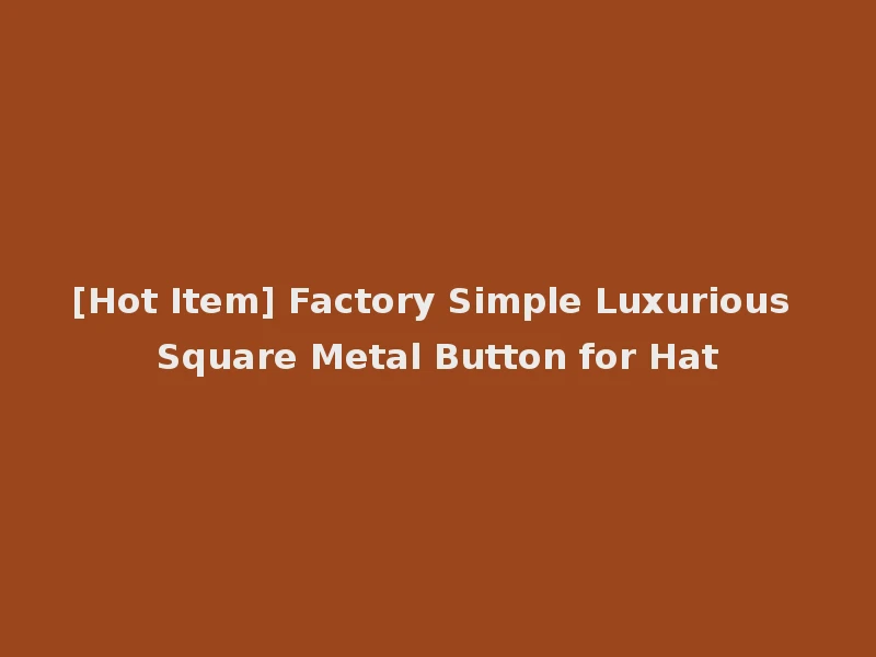 [Hot Item] Factory Simple Luxurious Square Metal Button for Hat