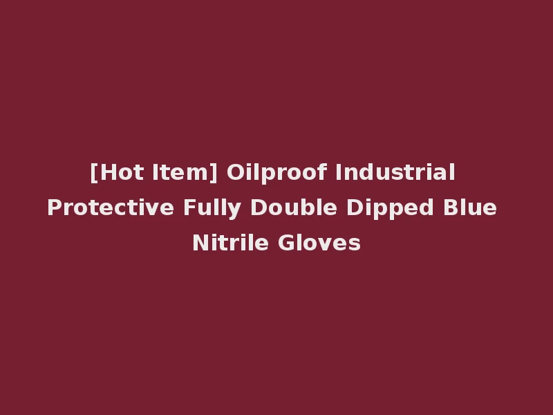 [Hot Item] Oilproof Industrial Protective Fully Double Dipped Blue Nitrile Gloves