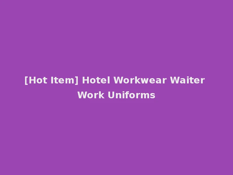 [Hot Item] Hotel Workwear Waiter Work Uniforms