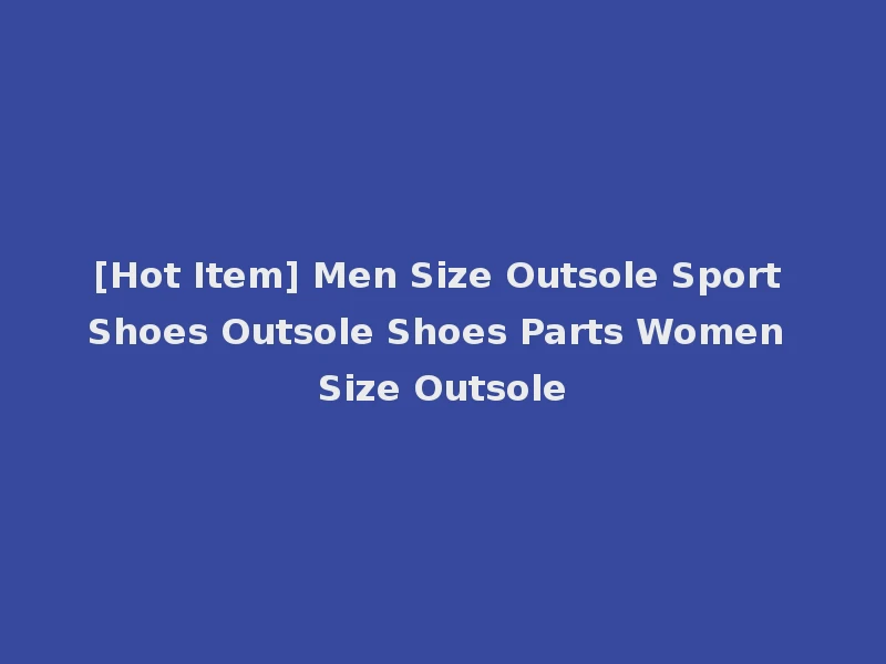 [Hot Item] Men Size Outsole Sport Shoes Outsole Shoes Parts Women Size Outsole