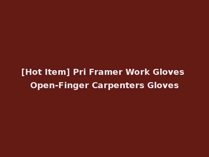 [Hot Item] Pri Framer Work Gloves Open-Finger Carpenters Gloves