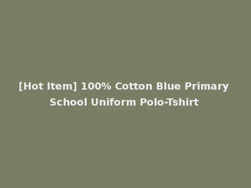 [Hot Item] 100% Cotton Blue Primary School Uniform Polo-Tshirt