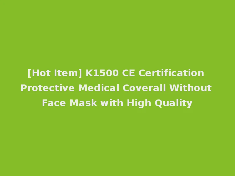 [Hot Item] K1500 CE Certification Protective Medical Coverall Without Face Mask with High Quality