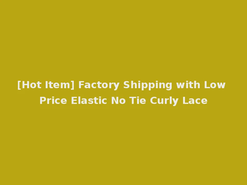 [Hot Item] Factory Shipping with Low Price Elastic No Tie Curly Lace