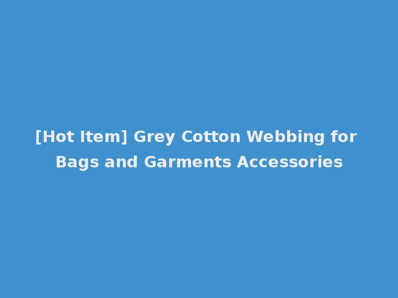 [Hot Item] Grey Cotton Webbing for Bags and Garments Accessories