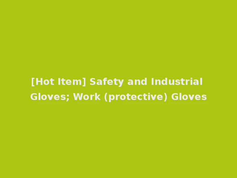 [Hot Item] Safety and Industrial Gloves; Work (protective) Gloves