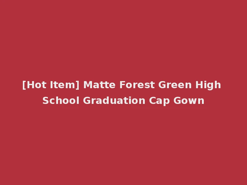 [Hot Item] Matte Forest Green High School Graduation Cap Gown