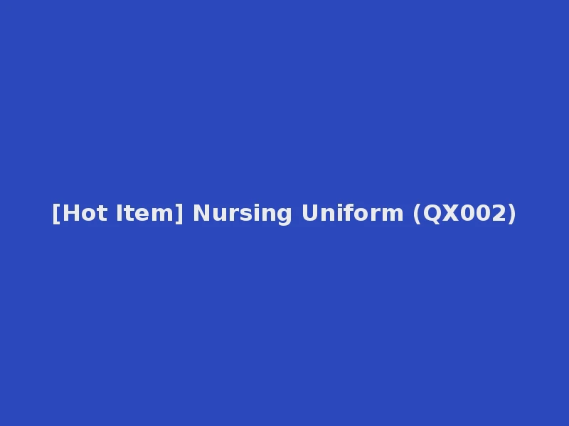 [Hot Item] Nursing Uniform (QX002)