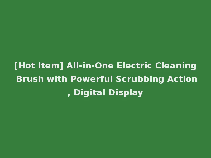 [Hot Item] All-in-One Electric Cleaning Brush with Powerful Scrubbing Action, Digital Display