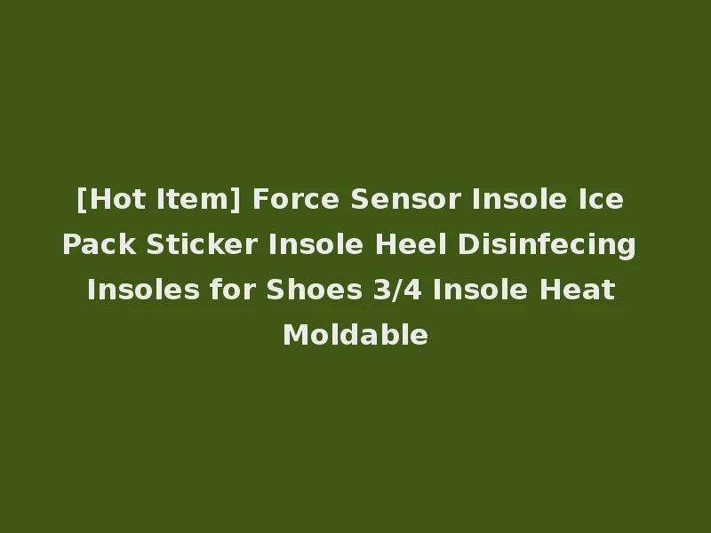 [Hot Item] Force Sensor Insole Ice Pack Sticker Insole Heel Disinfecing Insoles for Shoes 3/4 Insole Heat Moldable