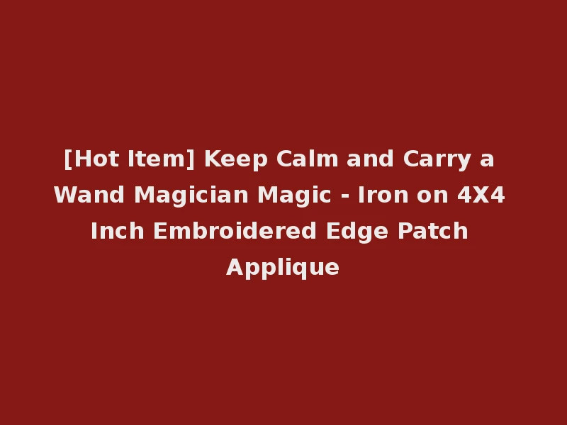 [Hot Item] Keep Calm and Carry a Wand Magician Magic - Iron on 4X4 Inch Embroidered Edge Patch Applique