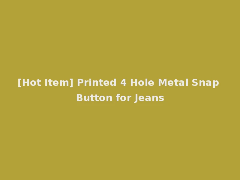 [Hot Item] Printed 4 Hole Metal Snap Button for Jeans