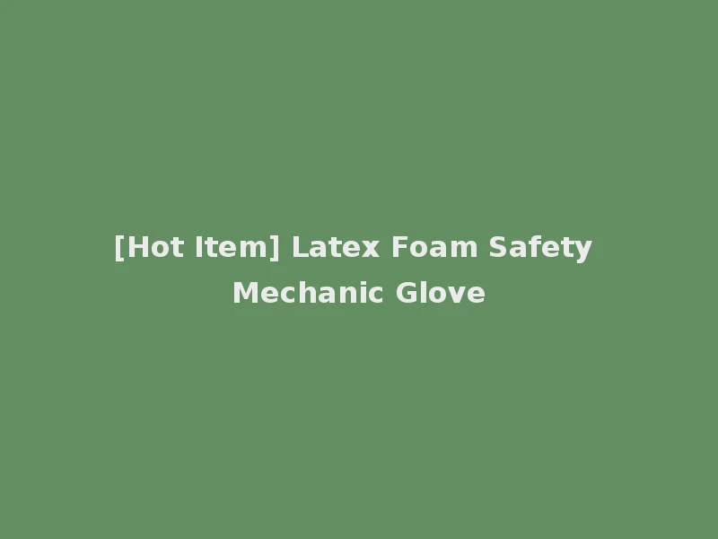 [Hot Item] Latex Foam Safety Mechanic Glove