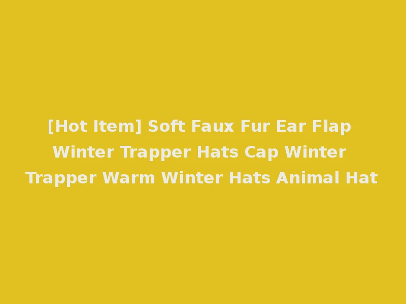 [Hot Item] Soft Faux Fur Ear Flap Winter Trapper Hats Cap Winter Trapper Warm Winter Hats Animal Hat