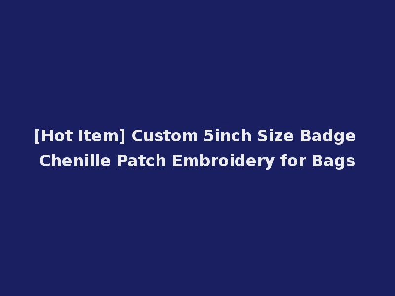 [Hot Item] Custom 5inch Size Badge Chenille Patch Embroidery for Bags
