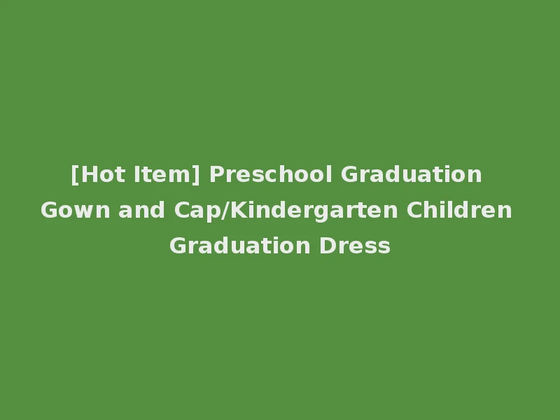 [Hot Item] Preschool Graduation Gown and Cap/Kindergarten Children Graduation Dress