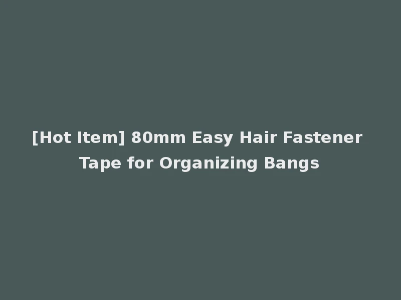 [Hot Item] 80mm Easy Hair Fastener Tape for Organizing Bangs