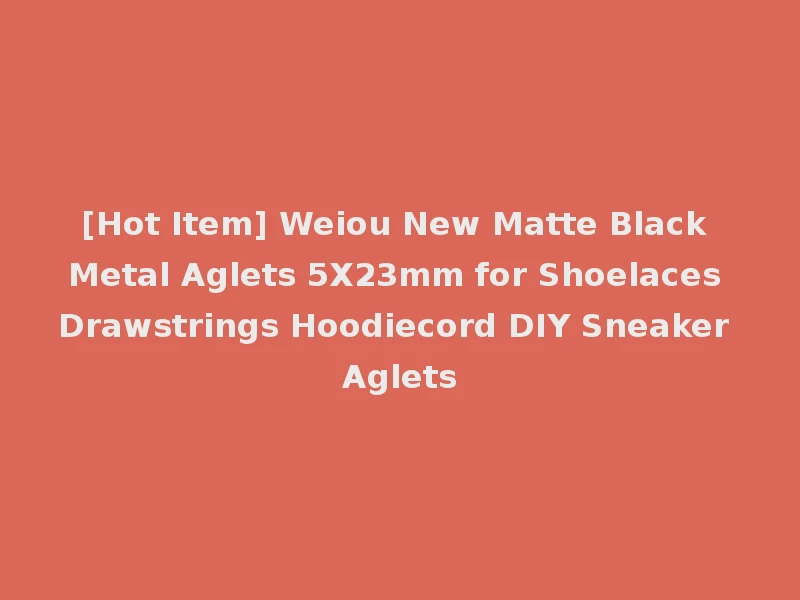 [Hot Item] Weiou New Matte Black Metal Aglets 5X23mm for Shoelaces Drawstrings Hoodiecord DIY Sneaker Aglets