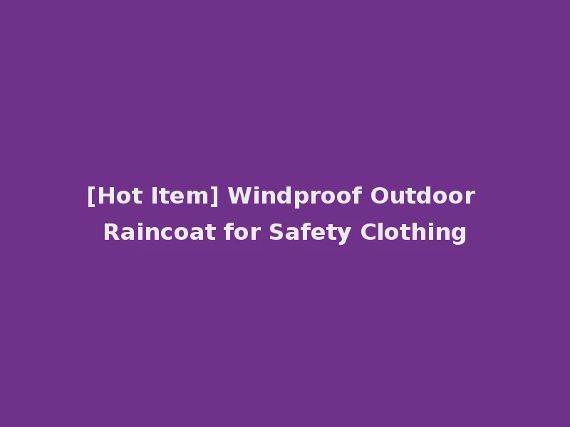 [Hot Item] Windproof Outdoor Raincoat for Safety Clothing