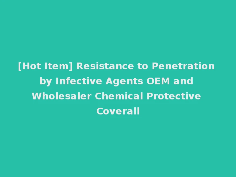 [Hot Item] Resistance to Penetration by Infective Agents OEM and Wholesaler Chemical Protective Coverall