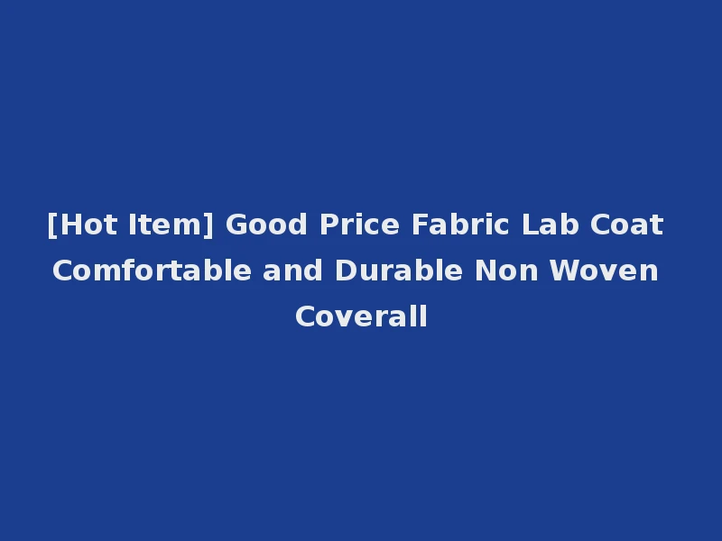 [Hot Item] Good Price Fabric Lab Coat Comfortable and Durable Non Woven Coverall
