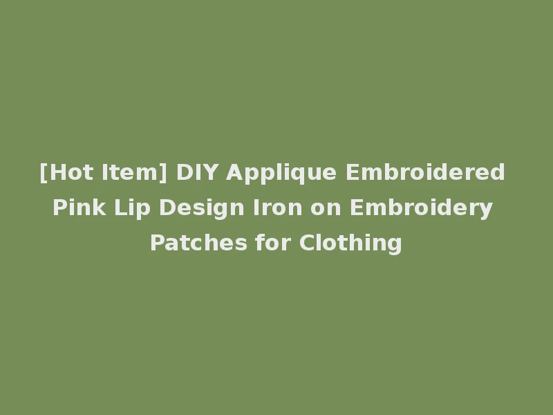 [Hot Item] DIY Applique Embroidered Pink Lip Design Iron on Embroidery Patches for Clothing