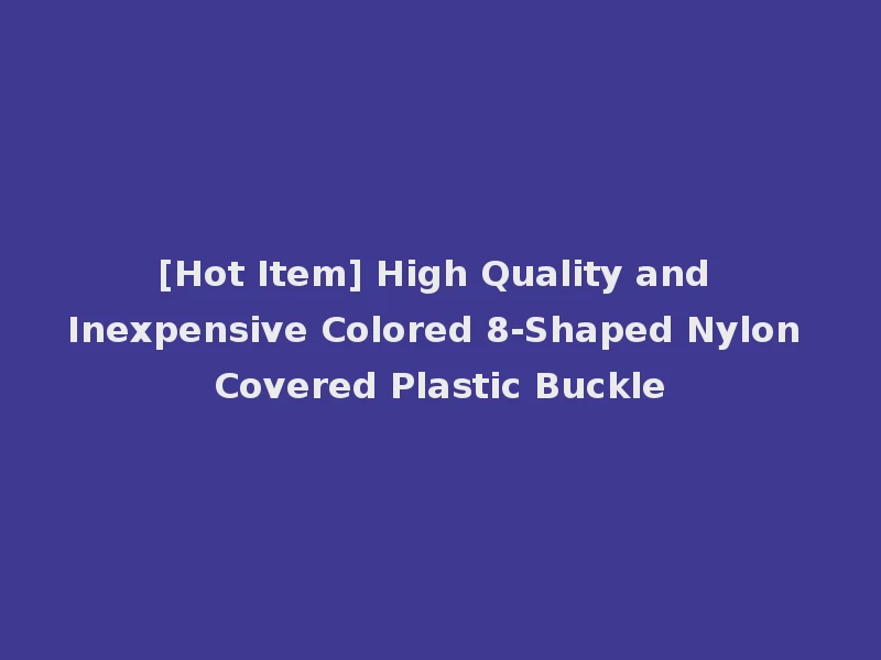 [Hot Item] High Quality and Inexpensive Colored 8-Shaped Nylon Covered Plastic Buckle