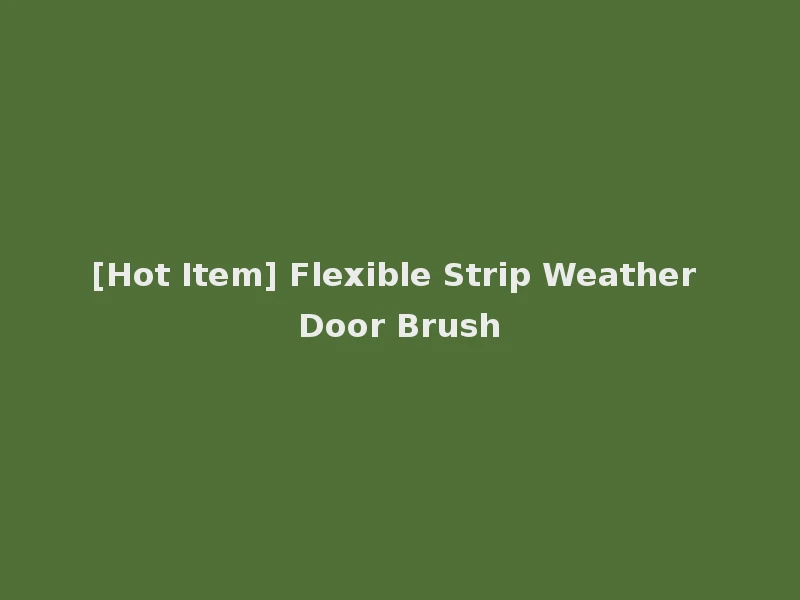 [Hot Item] Flexible Strip Weather Door Brush