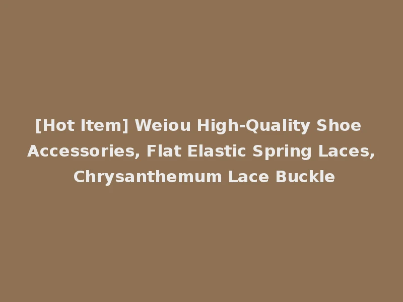 [Hot Item] Weiou High-Quality Shoe Accessories, Flat Elastic Spring Laces, Chrysanthemum Lace Buckle