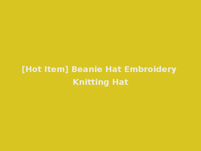 [Hot Item] Beanie Hat Embroidery Knitting Hat