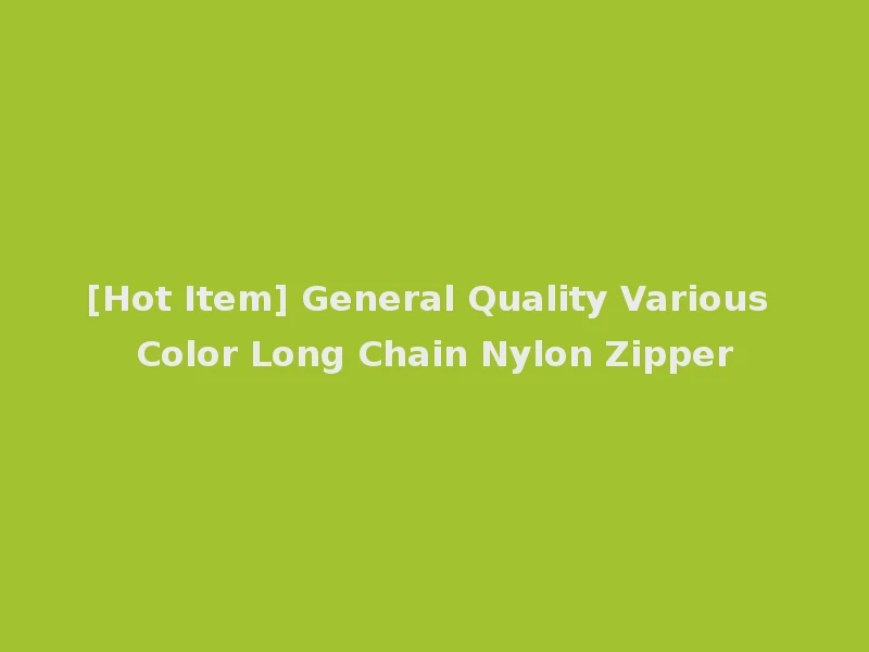 [Hot Item] General Quality Various Color Long Chain Nylon Zipper