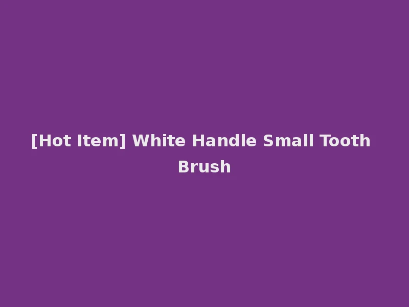 [Hot Item] White Handle Small Tooth Brush