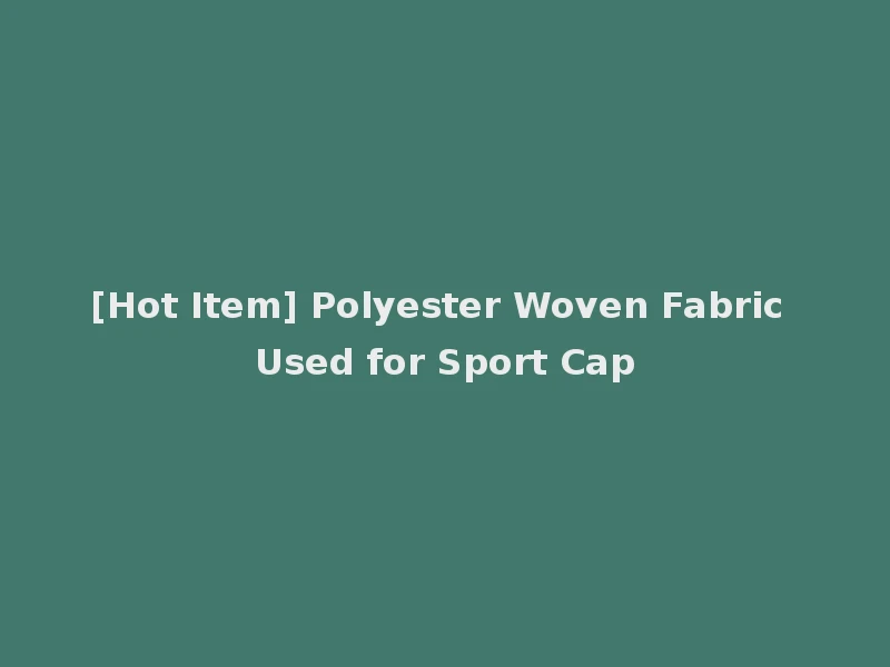 [Hot Item] Polyester Woven Fabric Used for Sport Cap