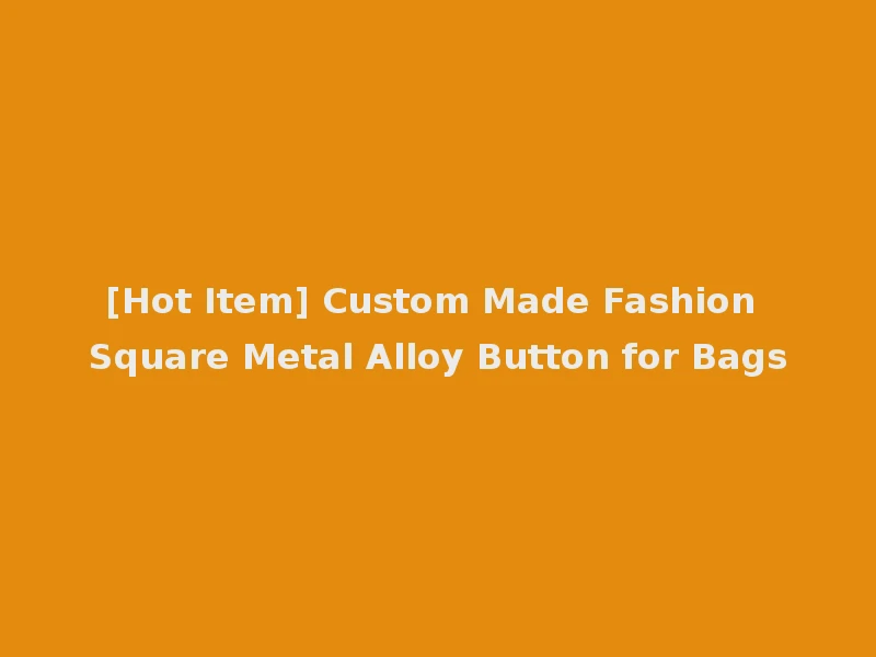 [Hot Item] Custom Made Fashion Square Metal Alloy Button for Bags