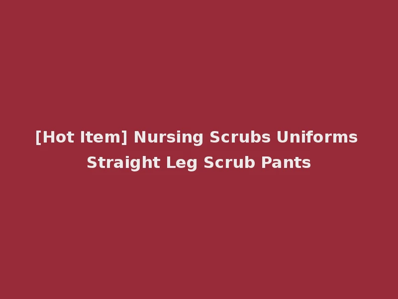 [Hot Item] Nursing Scrubs Uniforms Straight Leg Scrub Pants