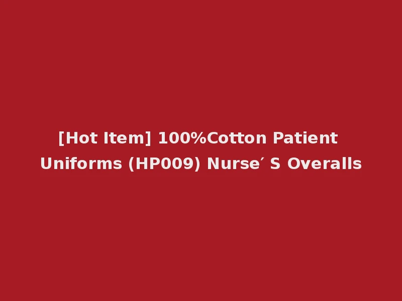 [Hot Item] 100%Cotton Patient Uniforms (HP009) Nurse′ S Overalls