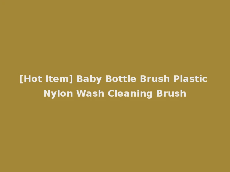 [Hot Item] Baby Bottle Brush Plastic Nylon Wash Cleaning Brush