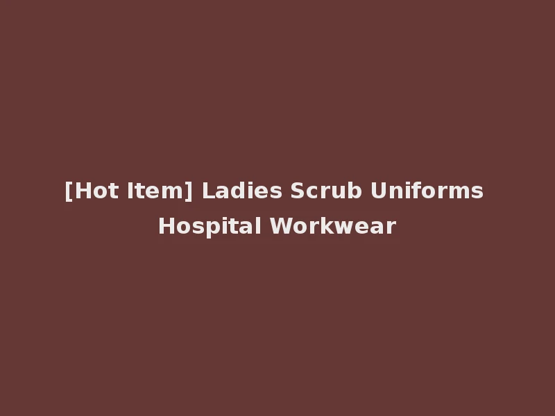 [Hot Item] Ladies Scrub Uniforms Hospital Workwear