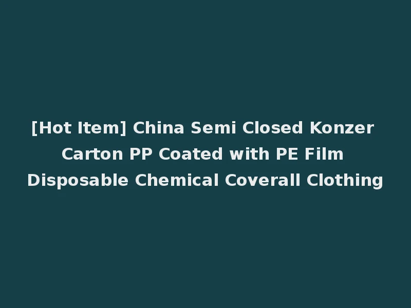 [Hot Item] China Semi Closed Konzer Carton PP Coated with PE Film Disposable Chemical Coverall Clothing