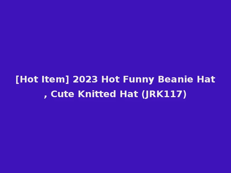 [Hot Item] 2023 Hot Funny Beanie Hat, Cute Knitted Hat (JRK117)