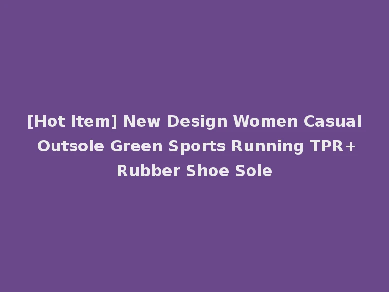 [Hot Item] New Design Women Casual Outsole Green Sports Running TPR+Rubber Shoe Sole