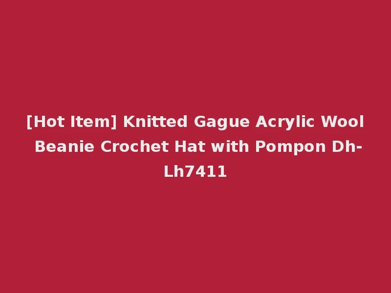 [Hot Item] Knitted Gague Acrylic Wool Beanie Crochet Hat with Pompon Dh-Lh7411