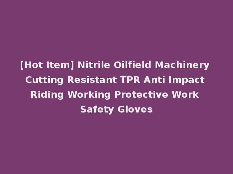 [Hot Item] Nitrile Oilfield Machinery Cutting Resistant TPR Anti Impact Riding Working Protective Work Safety Gloves