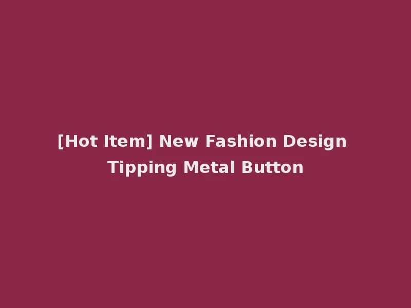 [Hot Item] New Fashion Design Tipping Metal Button